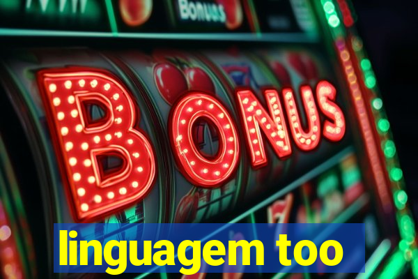 linguagem too